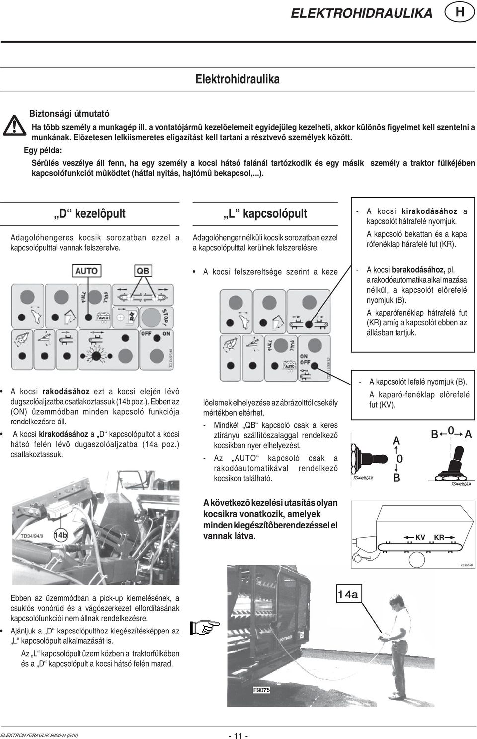Egy példa: Sérülés veszélye áll fenn, ha egy személy a kocsi hátsó falánál tartózkodik és egy másik személy a traktor fülkéjében kapcsolófunkciót mûködtet (hátfal nyitás, hajtómû bekapcsol,...).