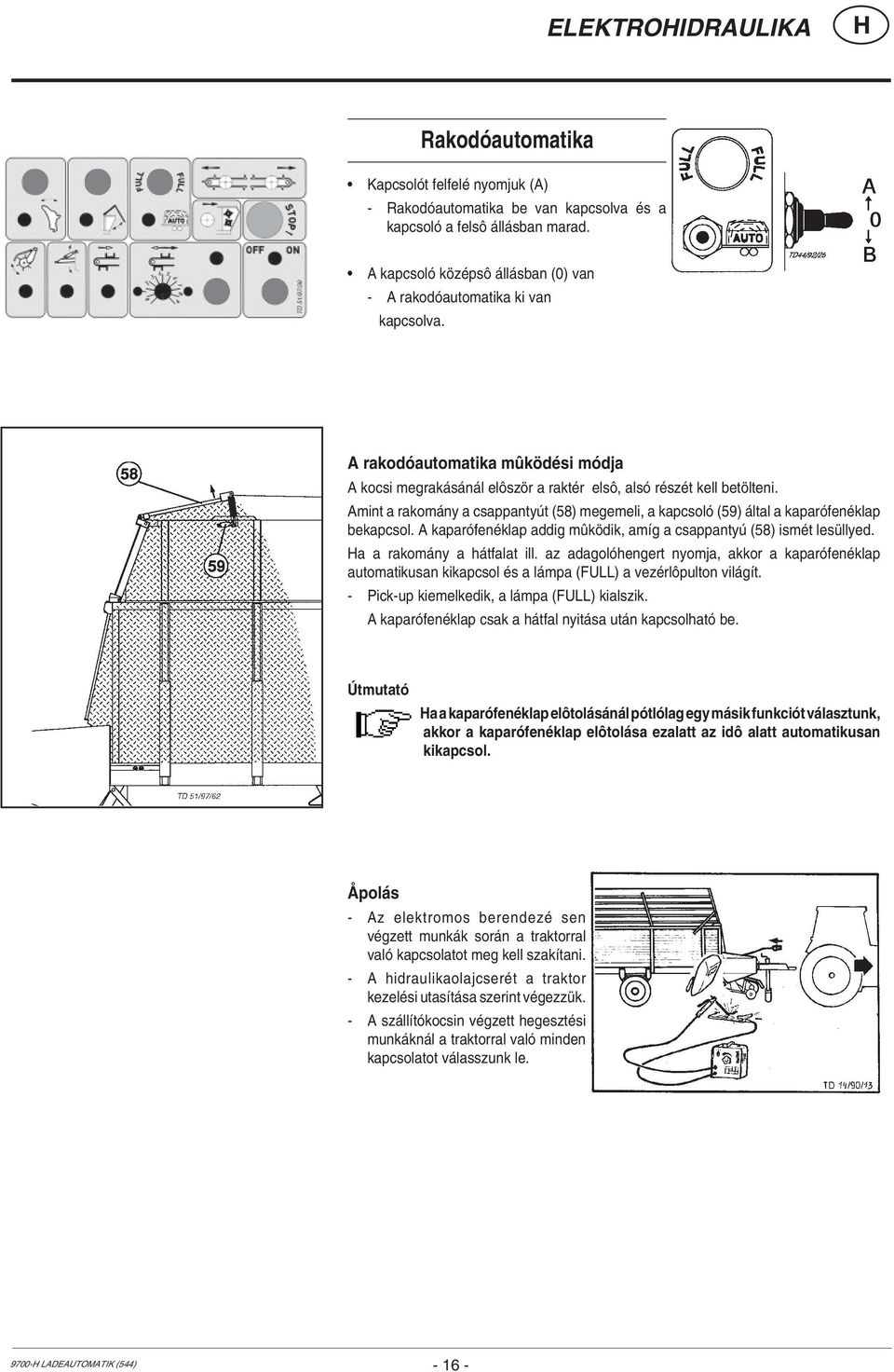 Amint a rakomány a csappantyút (58) megemeli, a kapcsoló (59) által a kaparófenéklap bekapcsol. A kaparófenéklap addig mûködik, amíg a csappantyú (58) ismét lesüllyed. a a rakomány a hátfalat ill.