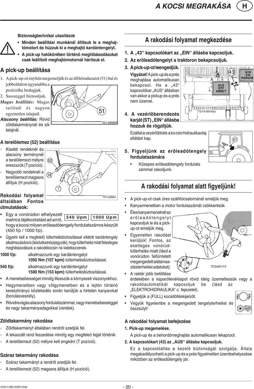A pick-up-ot enyhén megemeljük és az állítórudazatot (51) bal és jobboldalon ugyanabba a pozícióba bedugjuk. 2. Sasszeggel biztosítjuk. Magas beállítás: Magas tarlónál és nagyon egyenetlen talajnál.