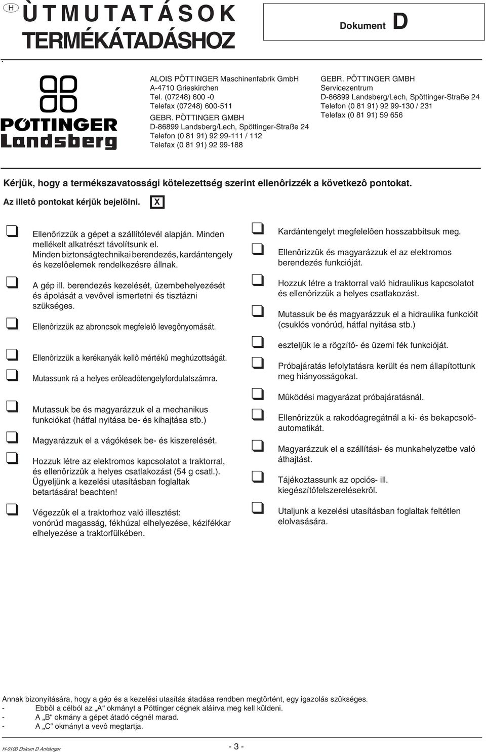 PÖTTINGER GMB Servicezentrum D-86899 Landsberg/Lech, Spöttinger-Straße 24 Telefon (0 81 91) 92 99-130 / 231 Telefax (0 81 91) 59 656 Kérjük, hogy a termékszavatossági kötelezettség szerint