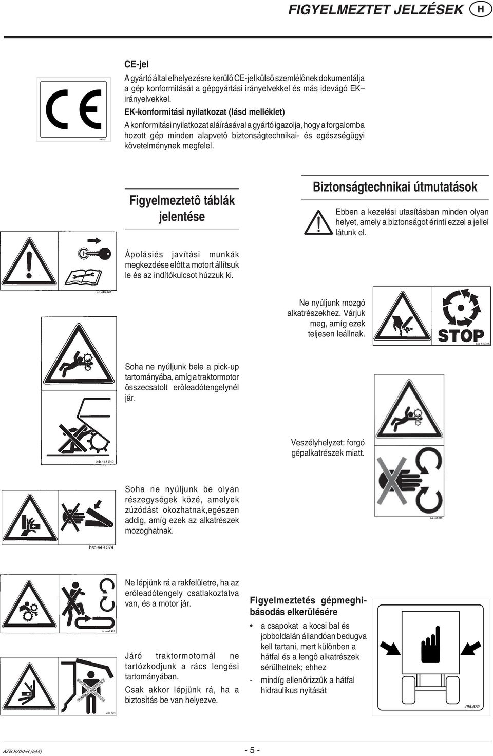 megfelel. Figyelmeztetô táblák jelentése Biztonságtechnikai útmutatások Ebben a kezelési utasításban minden olyan helyet, amely a biztonságot érinti ezzel a jellel látunk el.