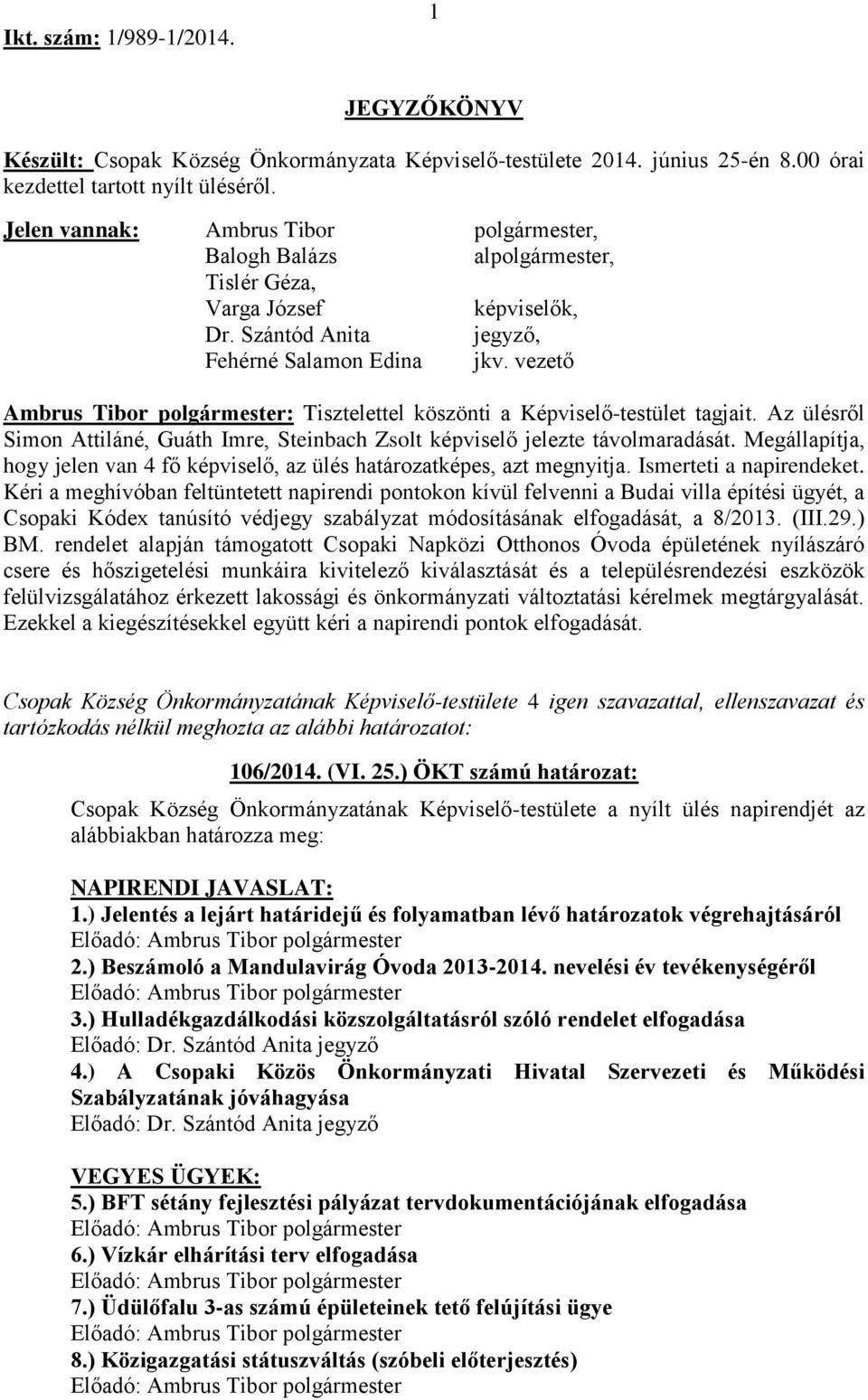 Az ülésről Simon Attiláné, Guáth Imre, Steinbach Zsolt képviselő jelezte távolmaradását. Megállapítja, hogy jelen van 4 fő képviselő, az ülés határozatképes, azt megnyitja. Ismerteti a napirendeket.