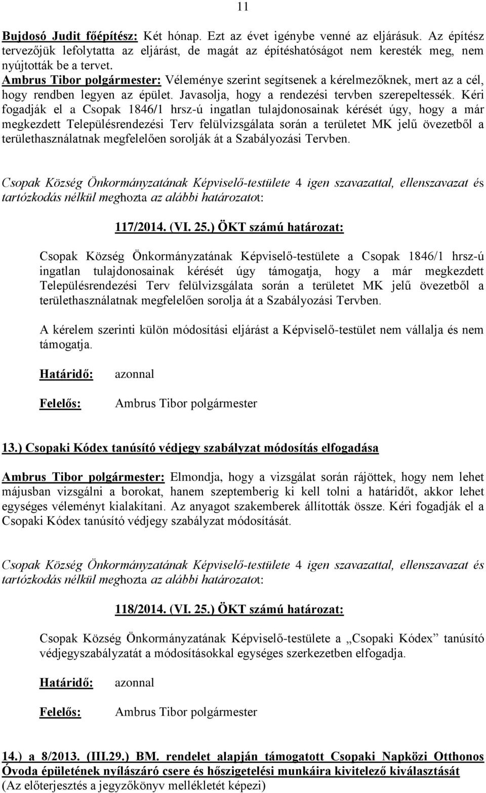 Kéri fogadják el a Csopak 1846/1 hrsz-ú ingatlan tulajdonosainak kérését úgy, hogy a már megkezdett Településrendezési Terv felülvizsgálata során a területet MK jelű övezetből a területhasználatnak
