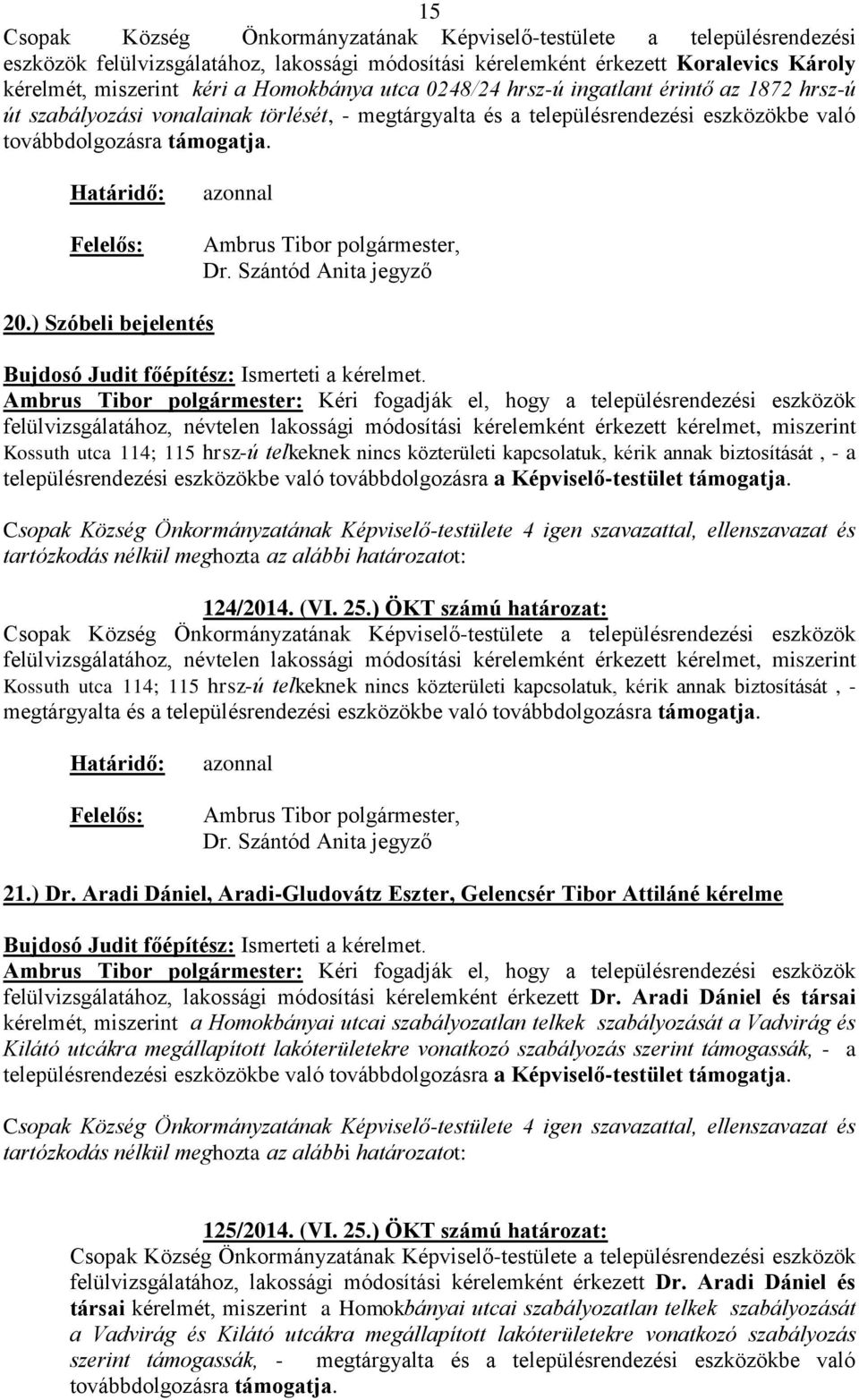 ) Szóbeli bejelentés felülvizsgálatához, névtelen lakossági módosítási kérelemként érkezett kérelmet, miszerint Kossuth utca 114; 115 hrsz-ú telkeknek nincs közterületi kapcsolatuk, kérik annak