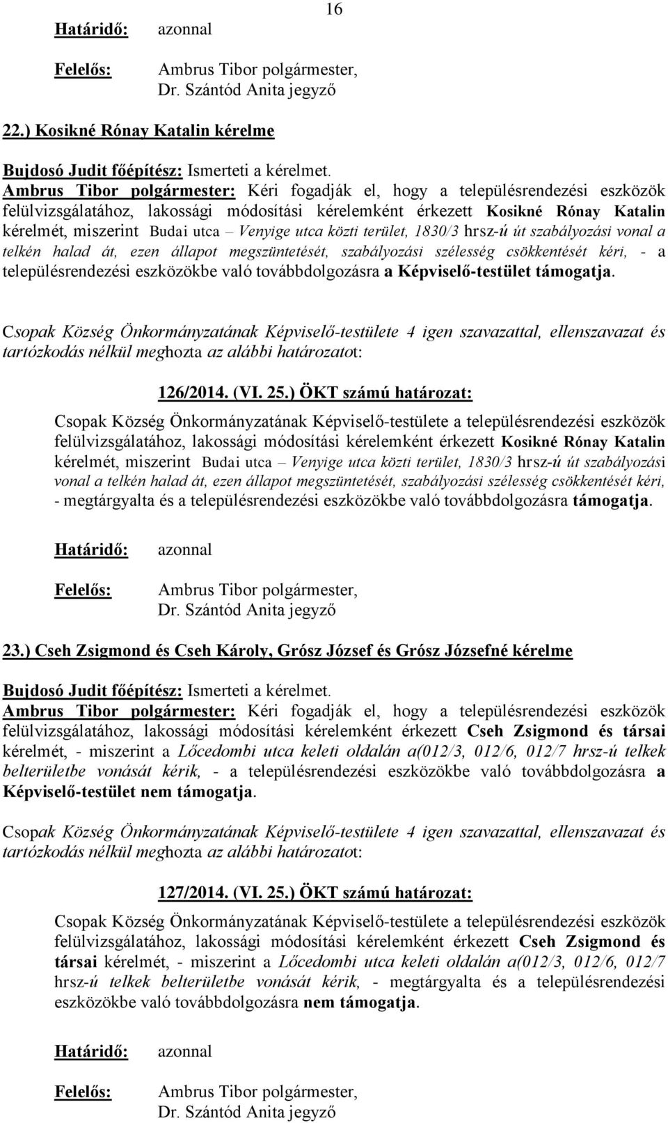 szabályozási vonal a telkén halad át, ezen állapot megszüntetését, szabályozási szélesség csökkentését kéri, - a településrendezési eszközökbe való továbbdolgozásra a Képviselő-testület támogatja.