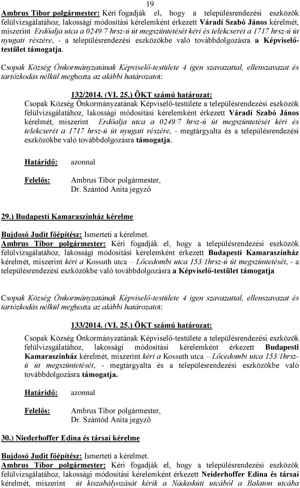 ) ÖKT számú határozat: felülvizsgálatához, lakossági módosítási kérelemként érkezett Váradi Szabó János kérelmét, miszerint Erdőalja utca a 0249/7 hrsz-ú út megszüntetését kéri és telekcserét a 1717