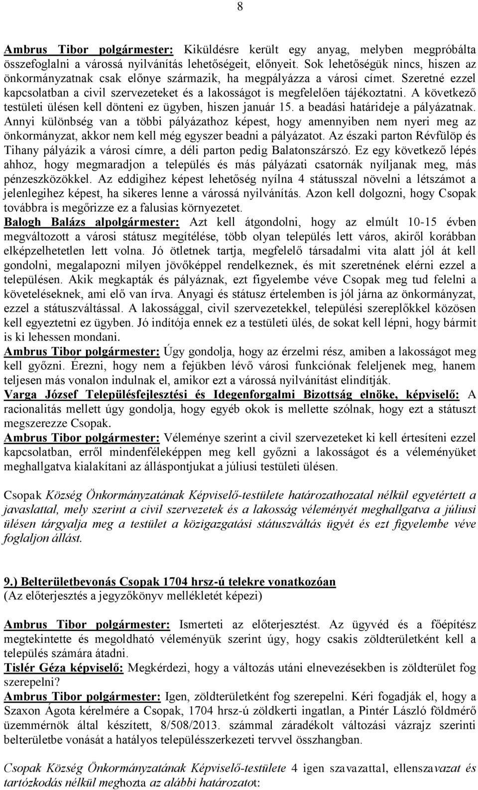 A következő testületi ülésen kell dönteni ez ügyben, hiszen január 15. a beadási határideje a pályázatnak.