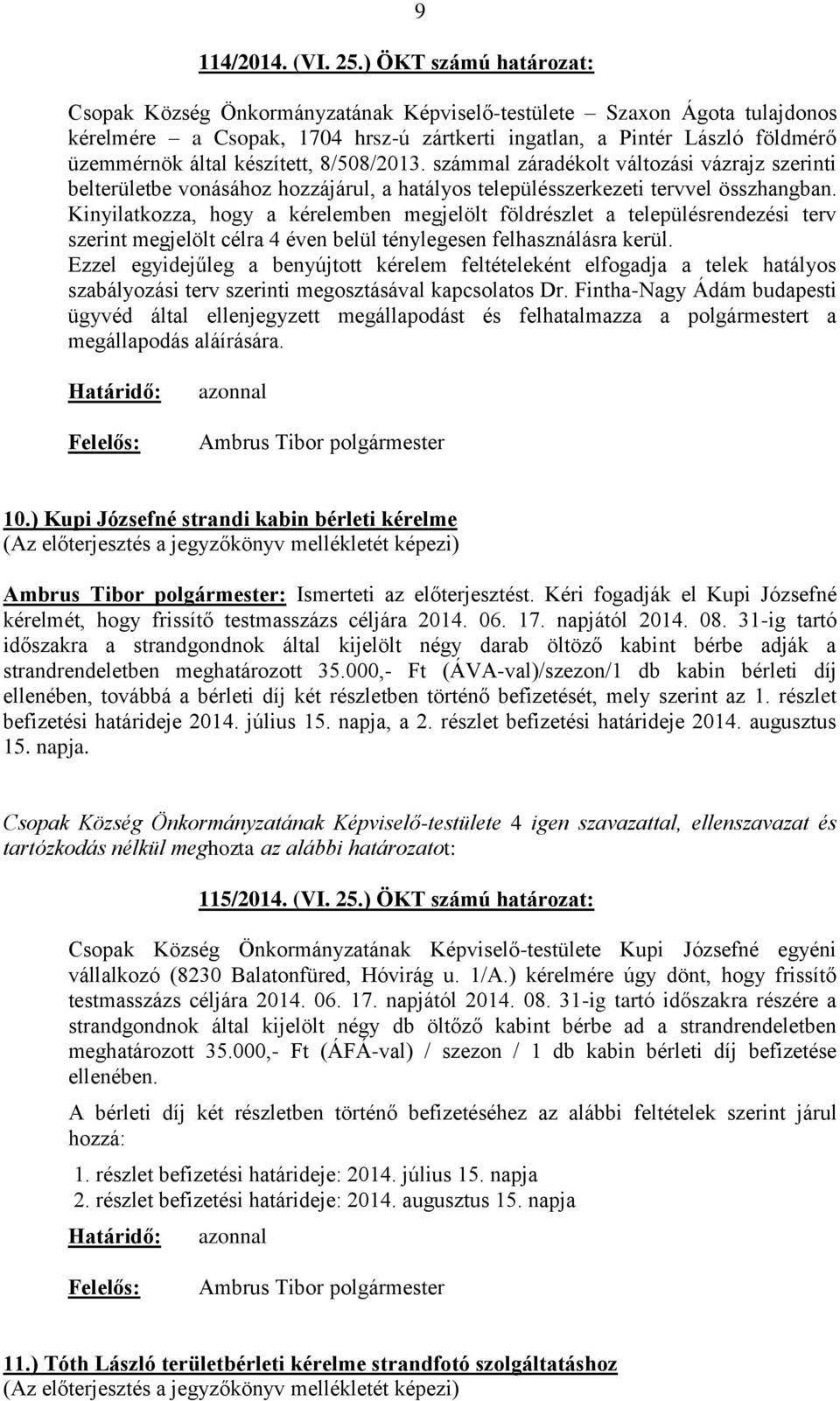készített, 8/508/2013. számmal záradékolt változási vázrajz szerinti belterületbe vonásához hozzájárul, a hatályos településszerkezeti tervvel összhangban.