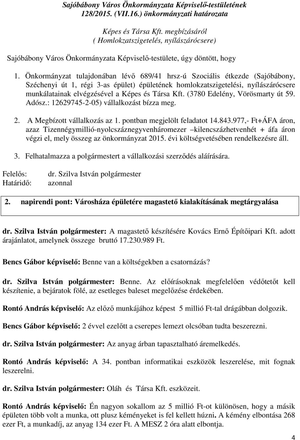 Társa Kft. (3780 Edelény, Vörösmarty út 59. Adósz.: 12629745-2-05) vállalkozást bízza meg. 2. A Megbízott vállalkozás az 1. pontban megjelölt feladatot 14.843.