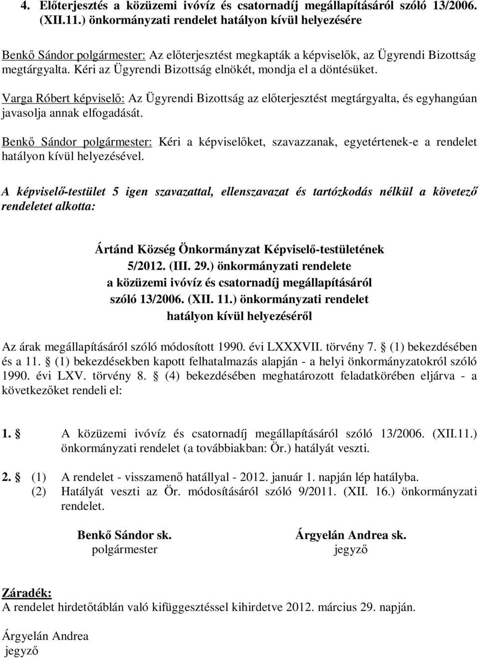 Kéri az Ügyrendi Bizottság elnökét, mondja el a döntésüket. Varga Róbert képviselő: Az Ügyrendi Bizottság az előterjesztést megtárgyalta, és egyhangúan javasolja annak elfogadását.