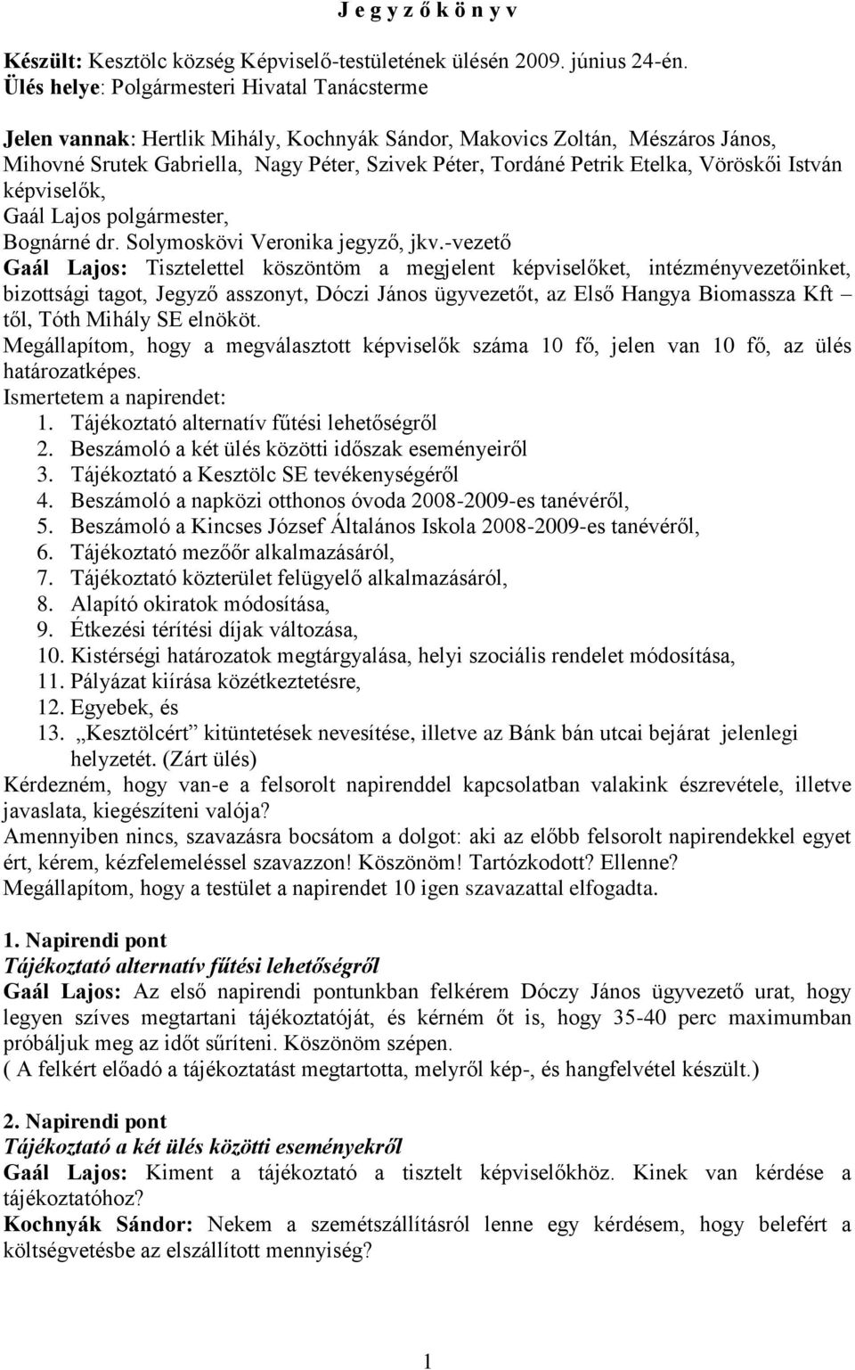 Etelka, Vöröskői István képviselők, Gaál Lajos polgármester, Bognárné dr. Solymoskövi Veronika jegyző, jkv.