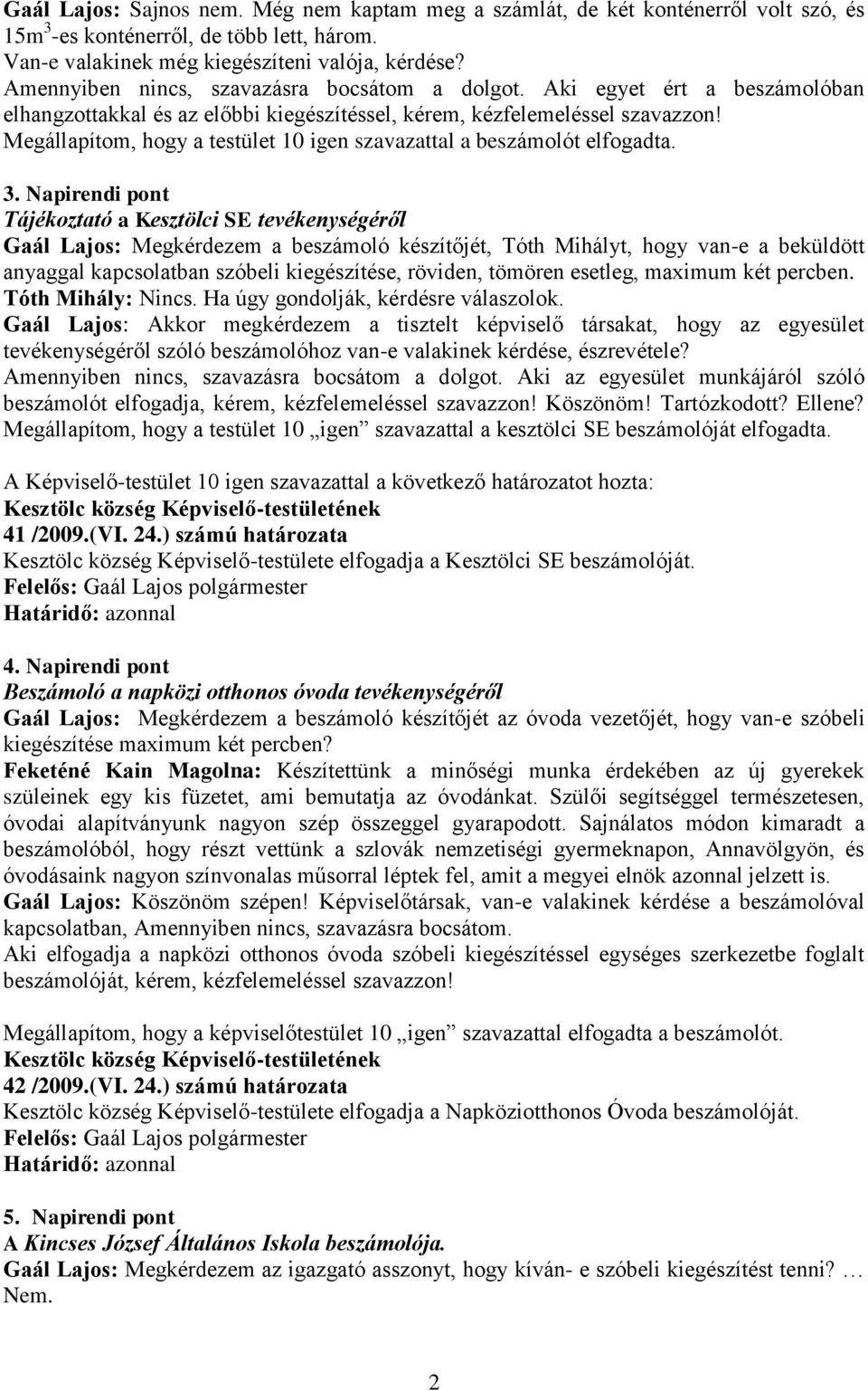 Megállapítom, hogy a testület 10 igen szavazattal a beszámolót elfogadta. 3.