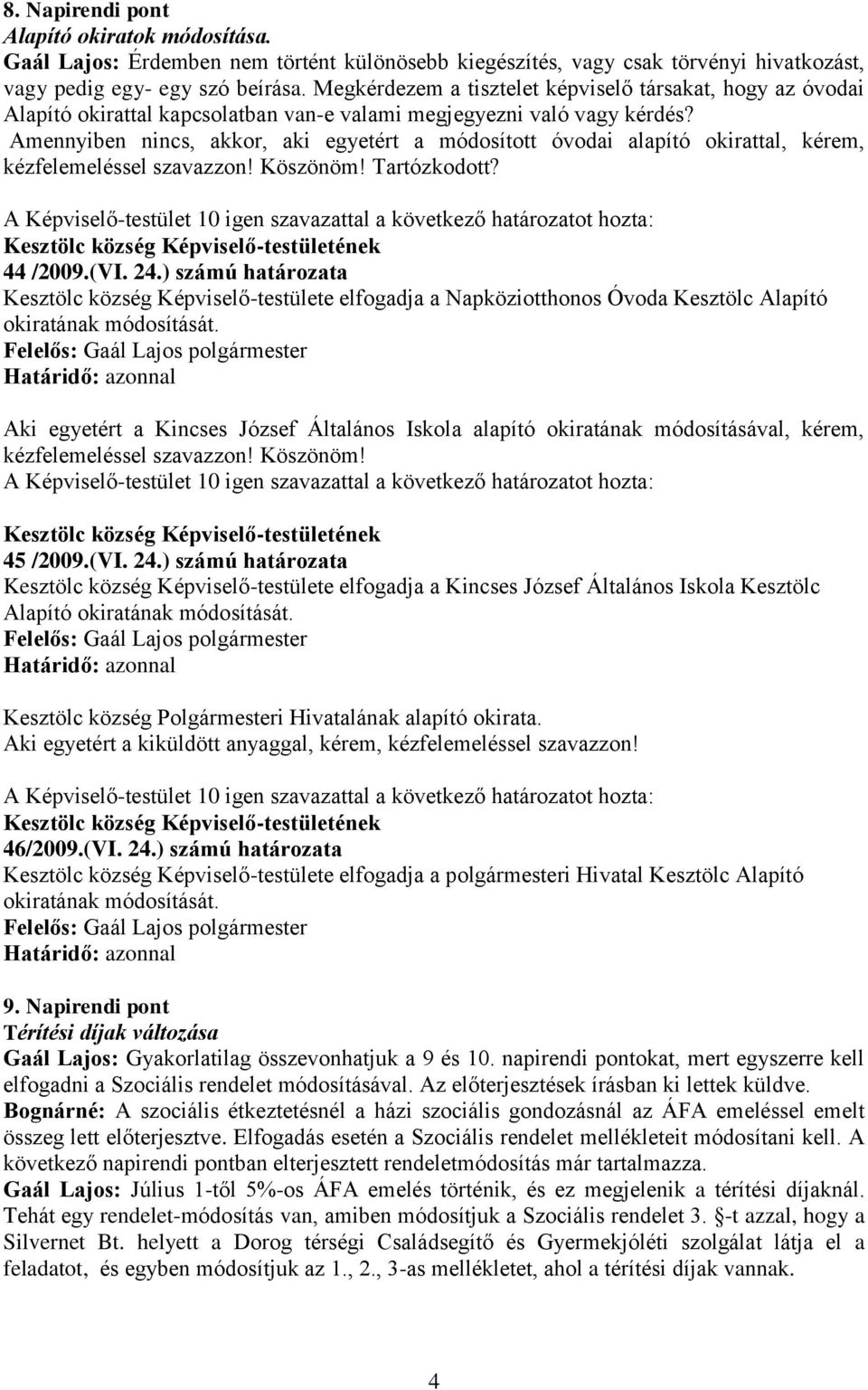 Amennyiben nincs, akkor, aki egyetért a módosított óvodai alapító okirattal, kérem, kézfelemeléssel szavazzon! Köszönöm! Tartózkodott?