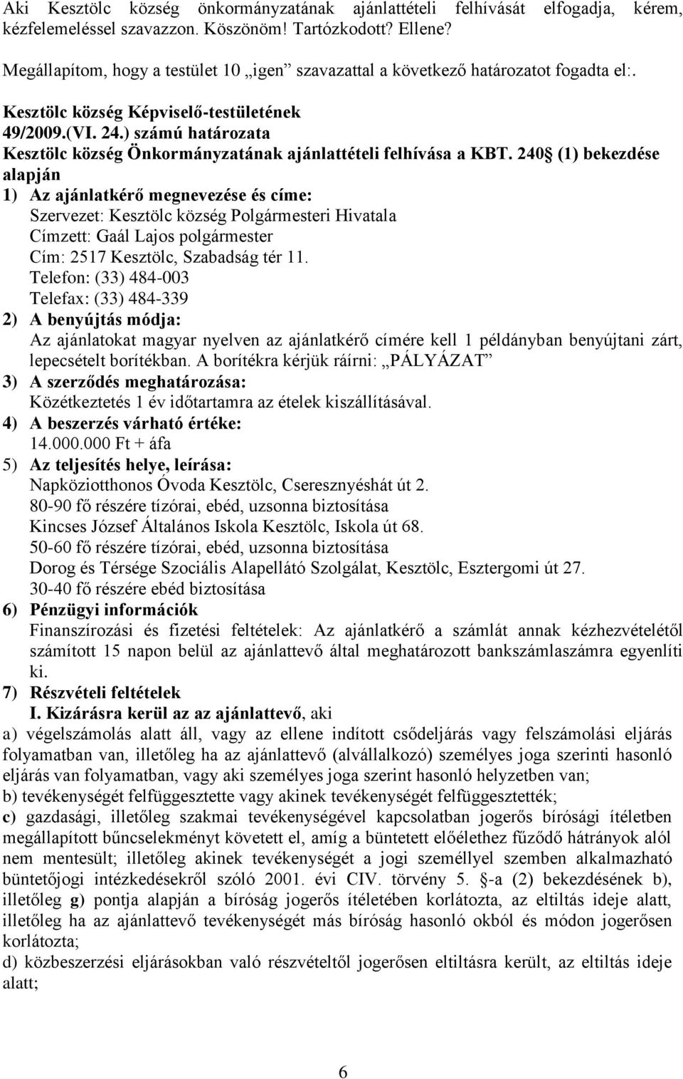 240 (1) bekezdése alapján 1) Az ajánlatkérő megnevezése és címe: Szervezet: Kesztölc község Polgármesteri Hivatala Címzett: Gaál Lajos polgármester Cím: 2517 Kesztölc, Szabadság tér 11.