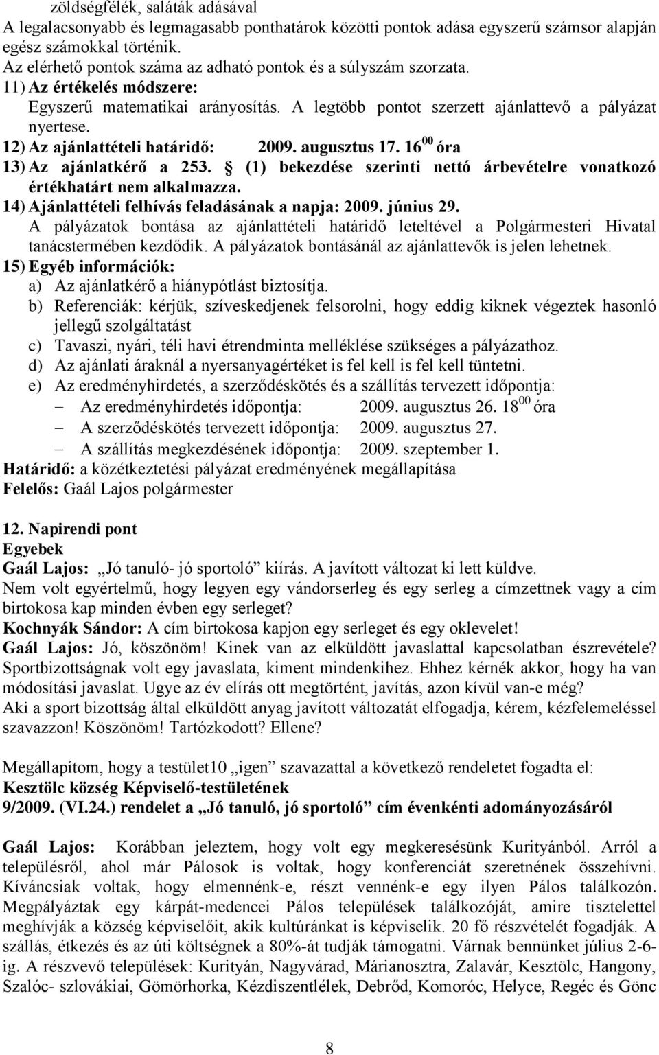 12) Az ajánlattételi határidő: 2009. augusztus 17. 16 00 óra 13) Az ajánlatkérő a 253. (1) bekezdése szerinti nettó árbevételre vonatkozó értékhatárt nem alkalmazza.