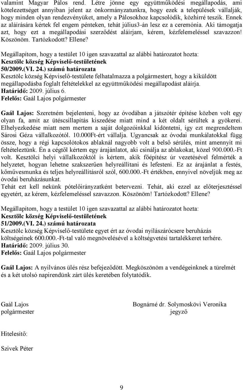 kapcsolódik, közhírré teszik. Ennek az aláírására kértek fel engem pénteken, tehát július3-án lesz ez a ceremónia.