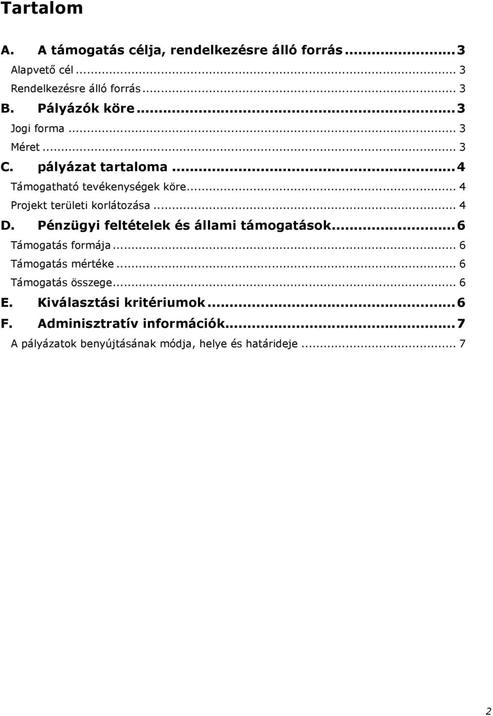 .. 4 Projekt területi korlátozása... 4 D. Pénzügyi feltételek és állami támogatások...6 Támogatás formája.