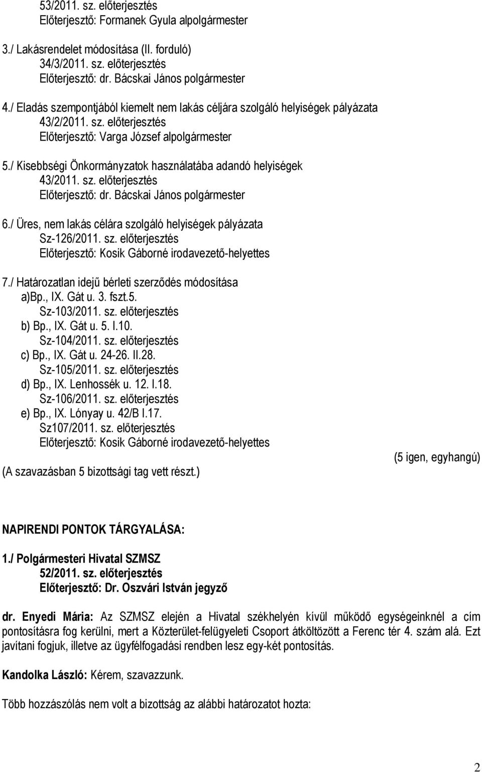 / Kisebbségi Önkormányzatok használatába adandó helyiségek 43/2011. sz. előterjesztés Előterjesztő: dr. Bácskai János polgármester 6./ Üres, nem lakás célára szolgáló helyiségek pályázata Sz-126/2011.