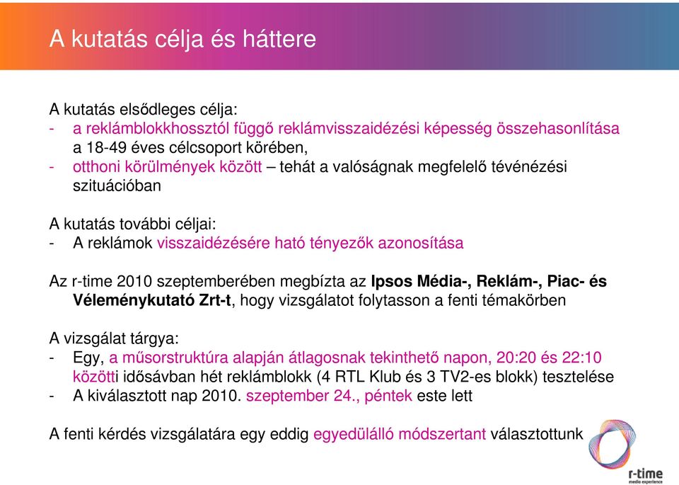 Reklám-, Piac- és Véleménykutató Zrt-t, hogy vizsgálatot folytasson a fenti témakörben A vizsgálat tárgya: - Egy, a műsorstruktúra alapján átlagosnak tekinthető napon, 20:20 és 22:10 közötti