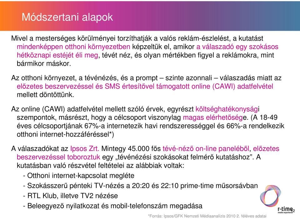 Az otthoni környezet, a tévénézés, és a prompt szinte azonnali válaszadás miatt az előzetes beszervezéssel és SMS értesítővel támogatott online (CAWI) adatfelvétel mellett döntöttünk.