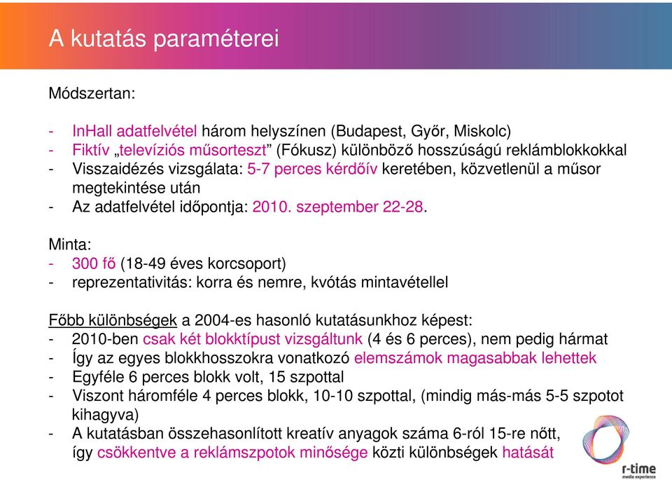 Minta: - 300 fő (18-49 éves korcsoport) - reprezentativitás: korra és nemre, kvótás mintavétellel Főbb különbségek a 2004-es hasonló kutatásunkhoz képest: - 2010-ben csak két blokktípust vizsgáltunk