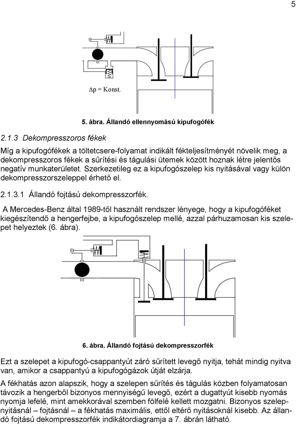 negatív munkaterületet. Szerkezetileg ez a kipufogószelep kis nyitásával vagy külön dekompresszorszeleppel érhető el. 2.1.3.1 Állandó fojtású dekompresszorfék.