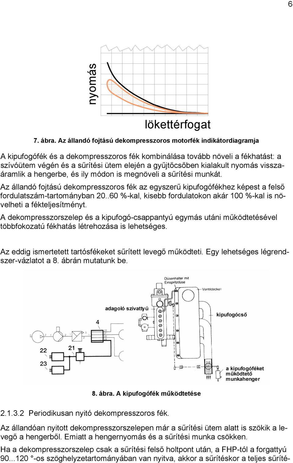 kialakult nyomás visszaáramlik a hengerbe, és ily módon is megnöveli a sűrítési munkát. Az állandó fojtású dekompresszoros fék az egyszerű kipufogófékhez képest a felső fordulatszám-tartományban 20.
