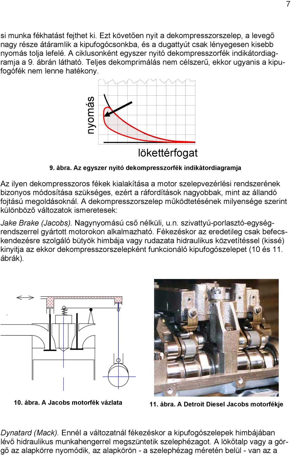 Az egyszer nyitó dekompresszorfék indikátordiagramja Az ilyen dekompresszoros fékek kialakítása a motor szelepvezérlési rendszerének bizonyos módosítása szükséges, ezért a ráfordítások nagyobbak,