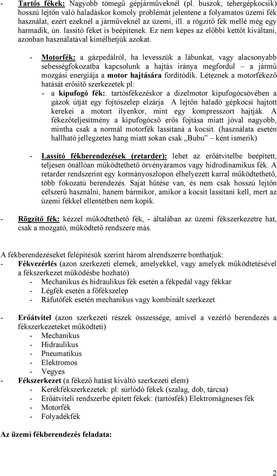 lassító féket is beépítenek. Ez nem képes az előbbi kettőt kiváltani, azonban használatával kímélhetjük azokat.