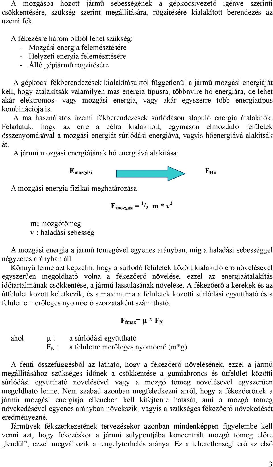 mozgási energiáját kell, hogy átalakítsák valamilyen más energia típusra, többnyire hő energiára, de lehet akár elektromos- vagy mozgási energia, vagy akár egyszerre több energiatípus kombinációja is.