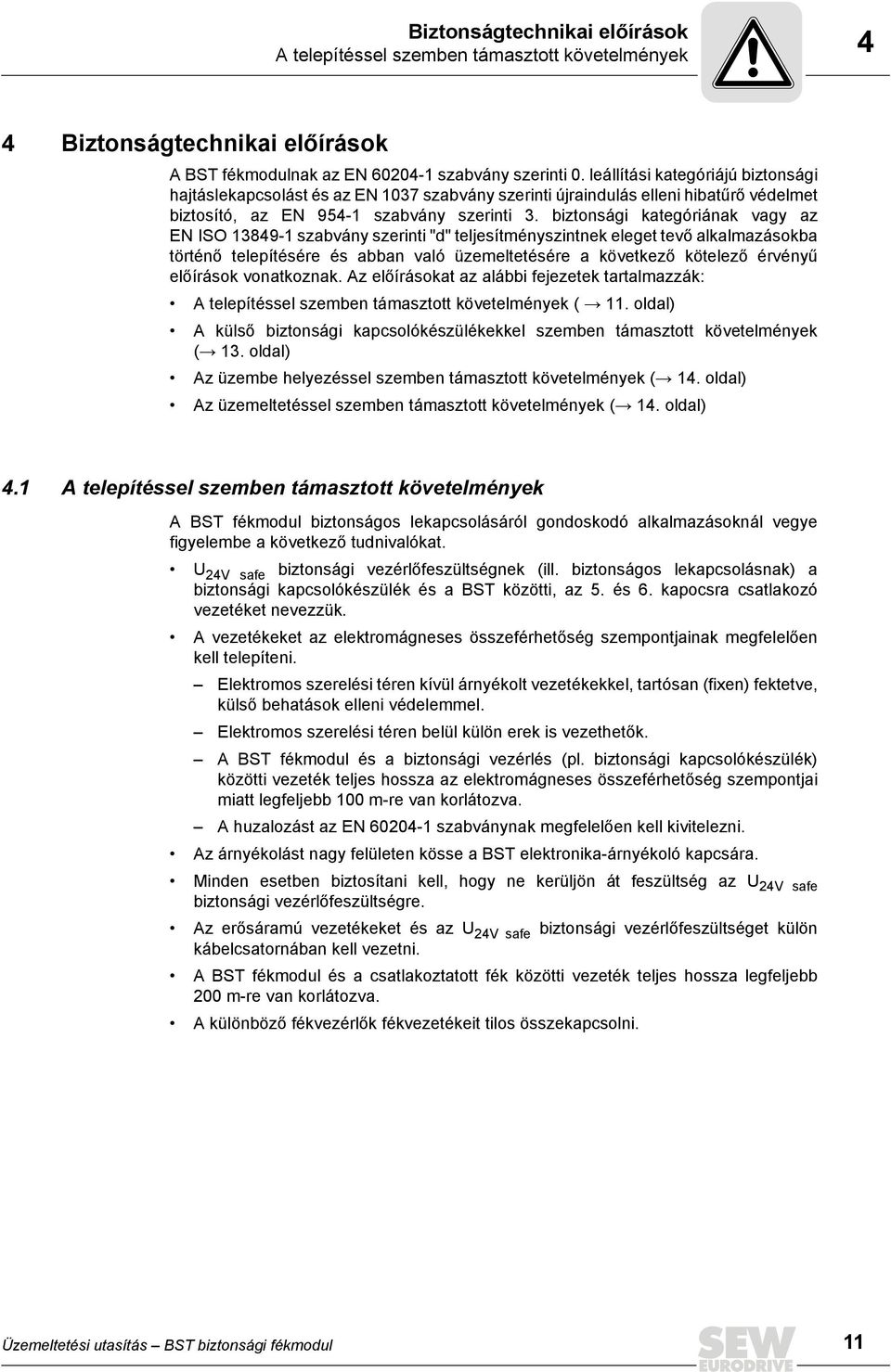biztonsági kategóriának vagy az EN ISO 13849-1 szabvány szerinti "d" teljesítményszintnek eleget tevő alkalmazásokba történő telepítésére és abban való üzemeltetésére a következő kötelező érvényű