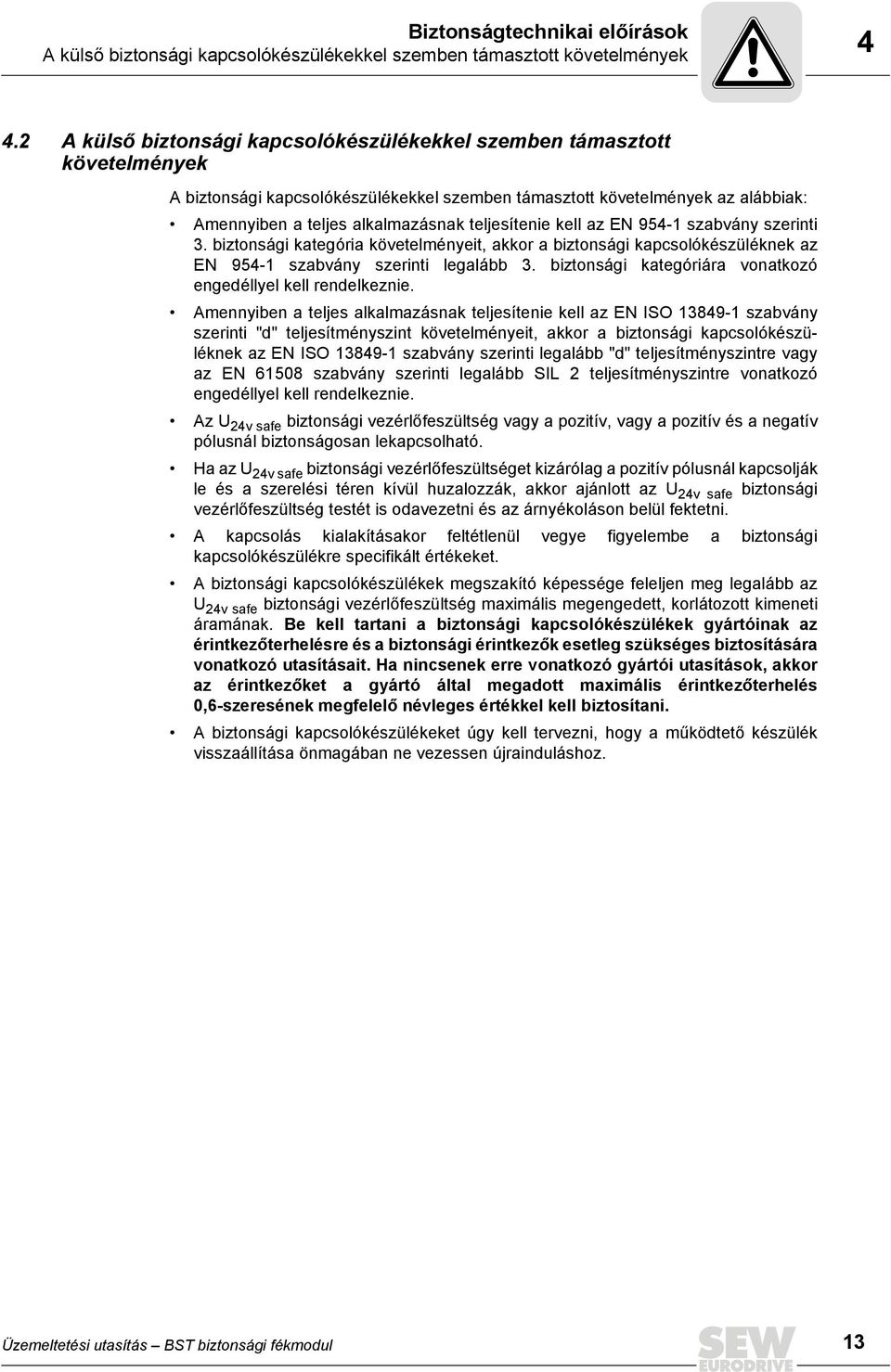 teljesítenie kell az EN 954-1 szabvány szerinti 3. biztonsági kategória követelményeit, akkor a biztonsági kapcsolókészüléknek az EN 954-1 szabvány szerinti legalább 3.