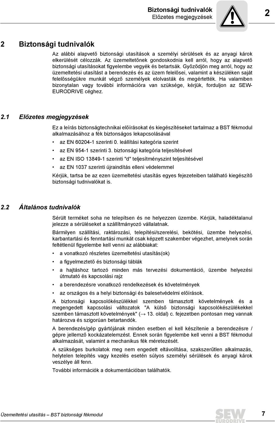 Győződjön meg arról, hogy az üzemeltetési utasítást a berendezés és az üzem felelősei, valamint a készüléken saját felelősségükre munkát végző személyek elolvasták és megértették.