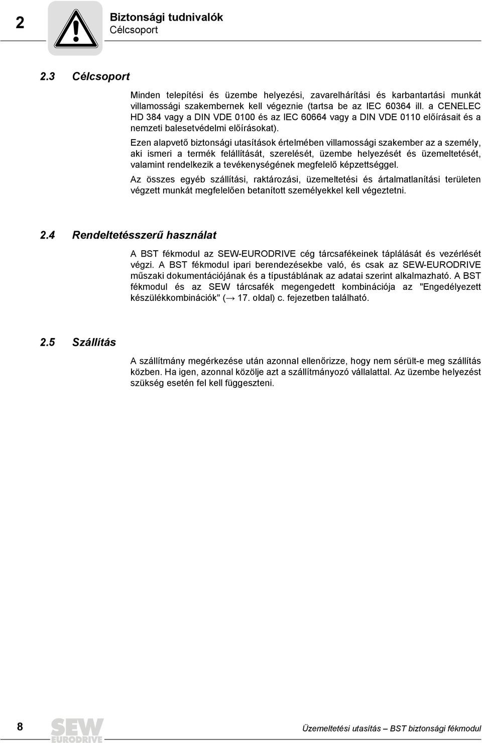 Ezen alapvető biztonsági utasítások értelmében villamossági szakember az a személy, aki ismeri a termék felállítását, szerelését, üzembe helyezését és üzemeltetését, valamint rendelkezik a