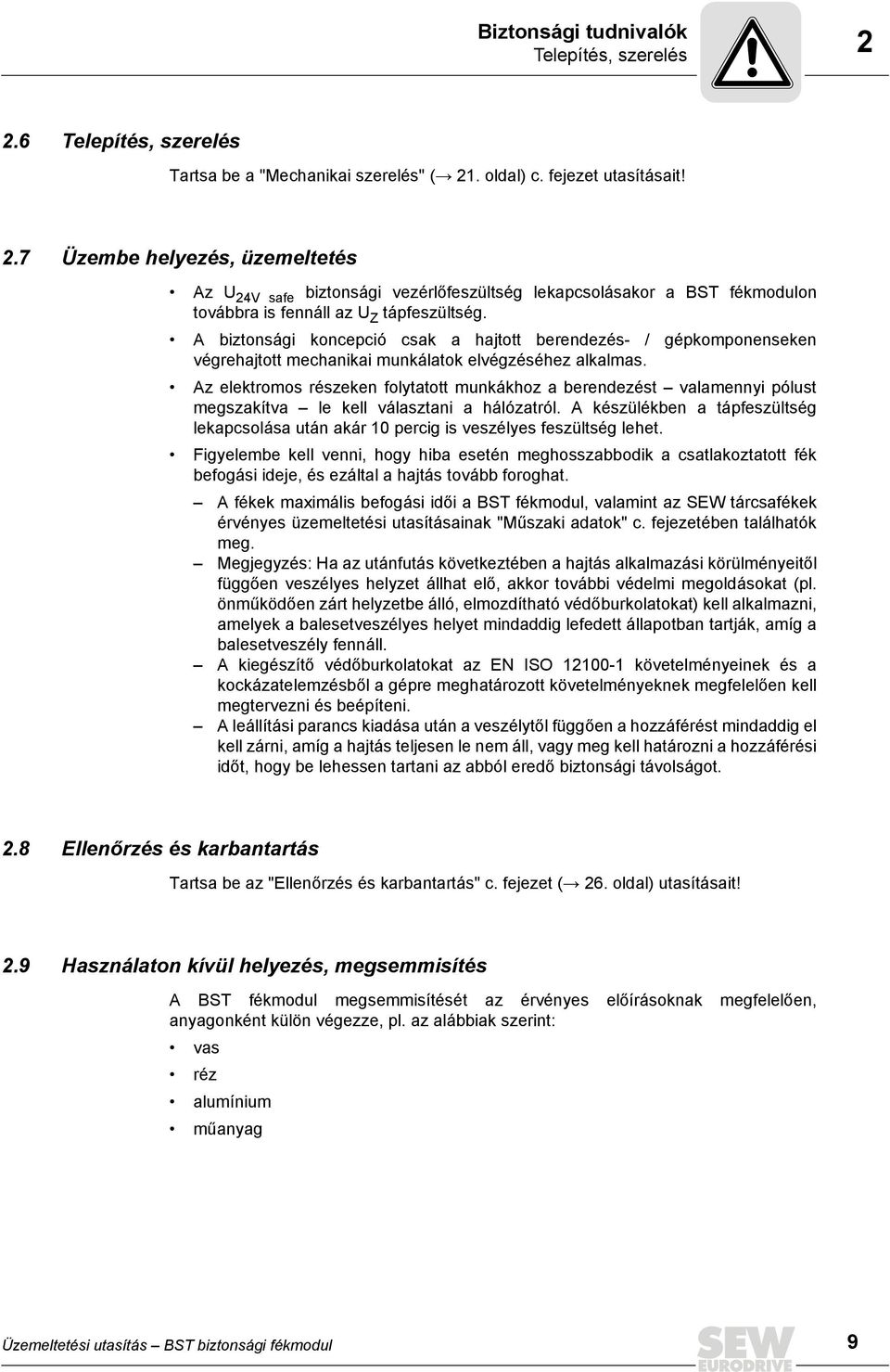 Az elektromos részeken folytatott munkákhoz a berendezést valamennyi pólust megszakítva le kell választani a hálózatról.