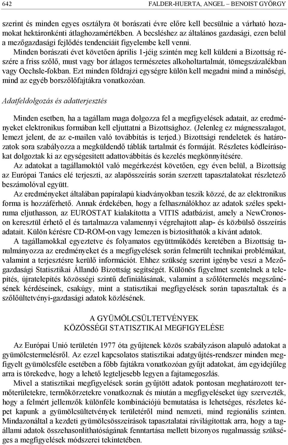 Minden borászati évet követően április 1-jéig szintén meg kell küldeni a Bizottság részére a friss szőlő, must vagy bor átlagos természetes alkoholtartalmát, tömegszázalékban vagy Oechsle-fokban.