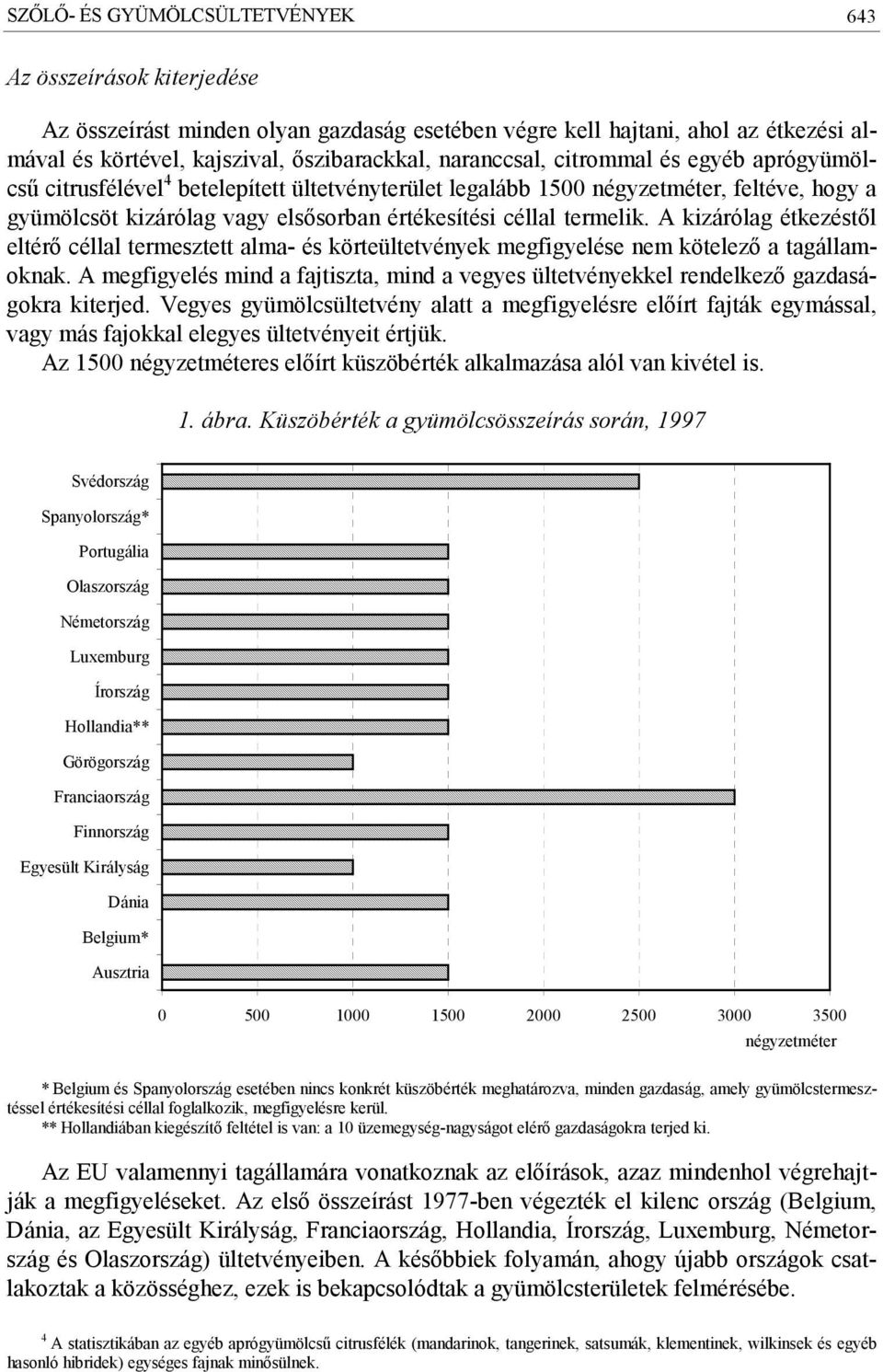 termelik. A kizárólag étkezéstől eltérő céllal termesztett alma- és körteültetvények megfigyelése nem kötelező a tagállamoknak.