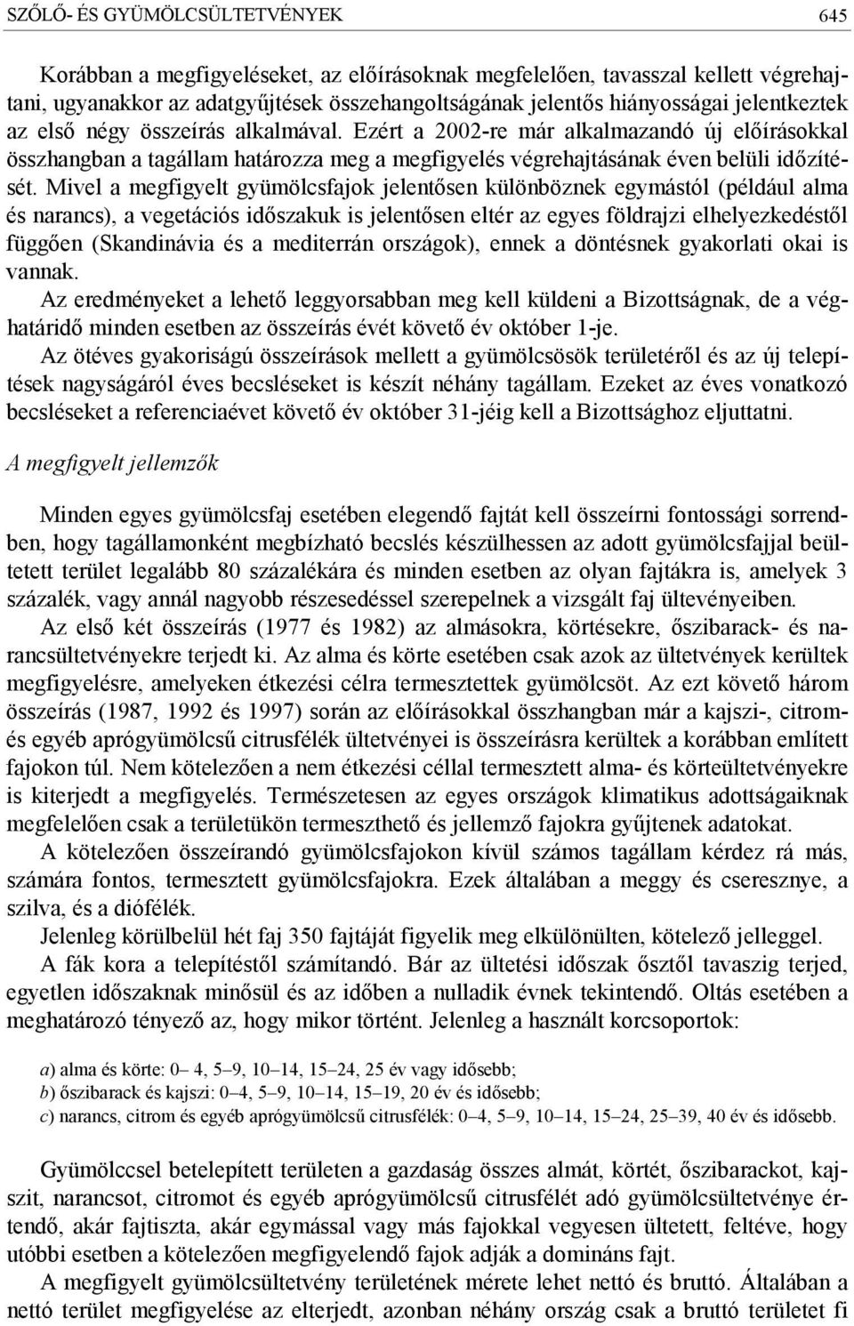 Mivel a megfigyelt gyümölcsfajok jelentősen különböznek egymástól (például alma és narancs), a vegetációs időszakuk is jelentősen eltér az egyes földrajzi elhelyezkedéstől függően (Skandinávia és a