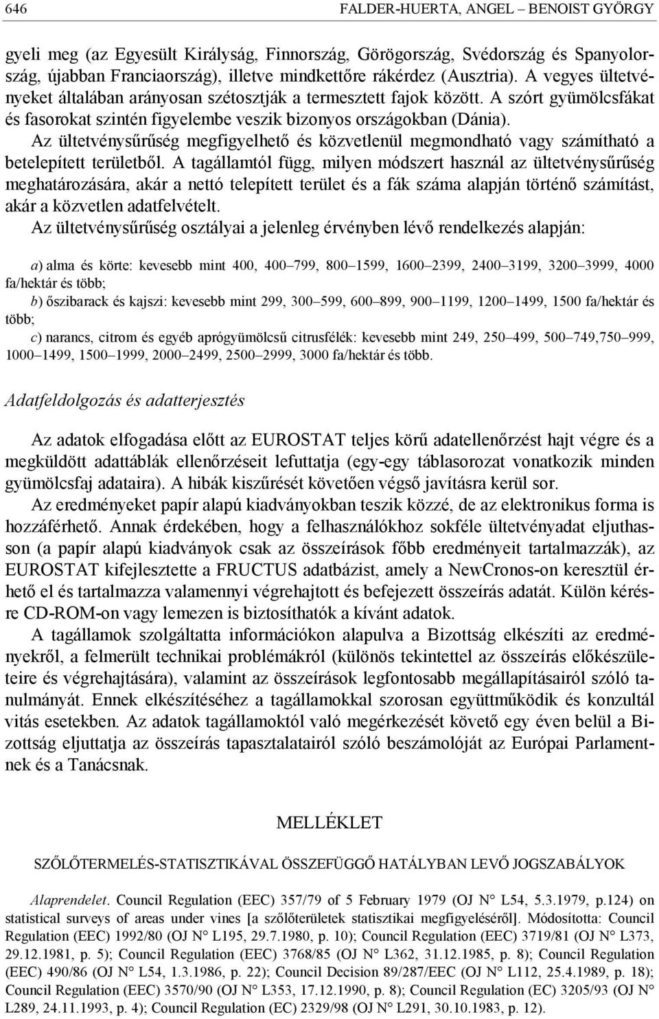 Az ültetvénysűrűség megfigyelhető és közvetlenül megmondható vagy számítható a betelepített területből.