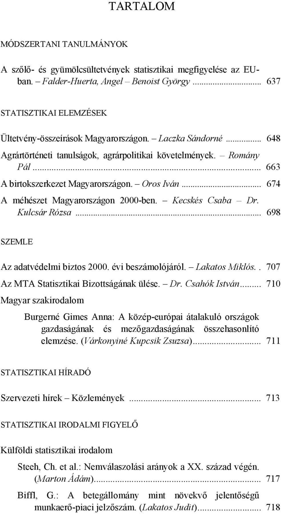Oros Iván... 674 A méhészet Magyarországon 2000-ben. Kecskés Csaba Dr. Kulcsár Rózsa... 698 SZEMLE Az adatvédelmi biztos 2000. évi beszámolójáról. Lakatos Miklós.