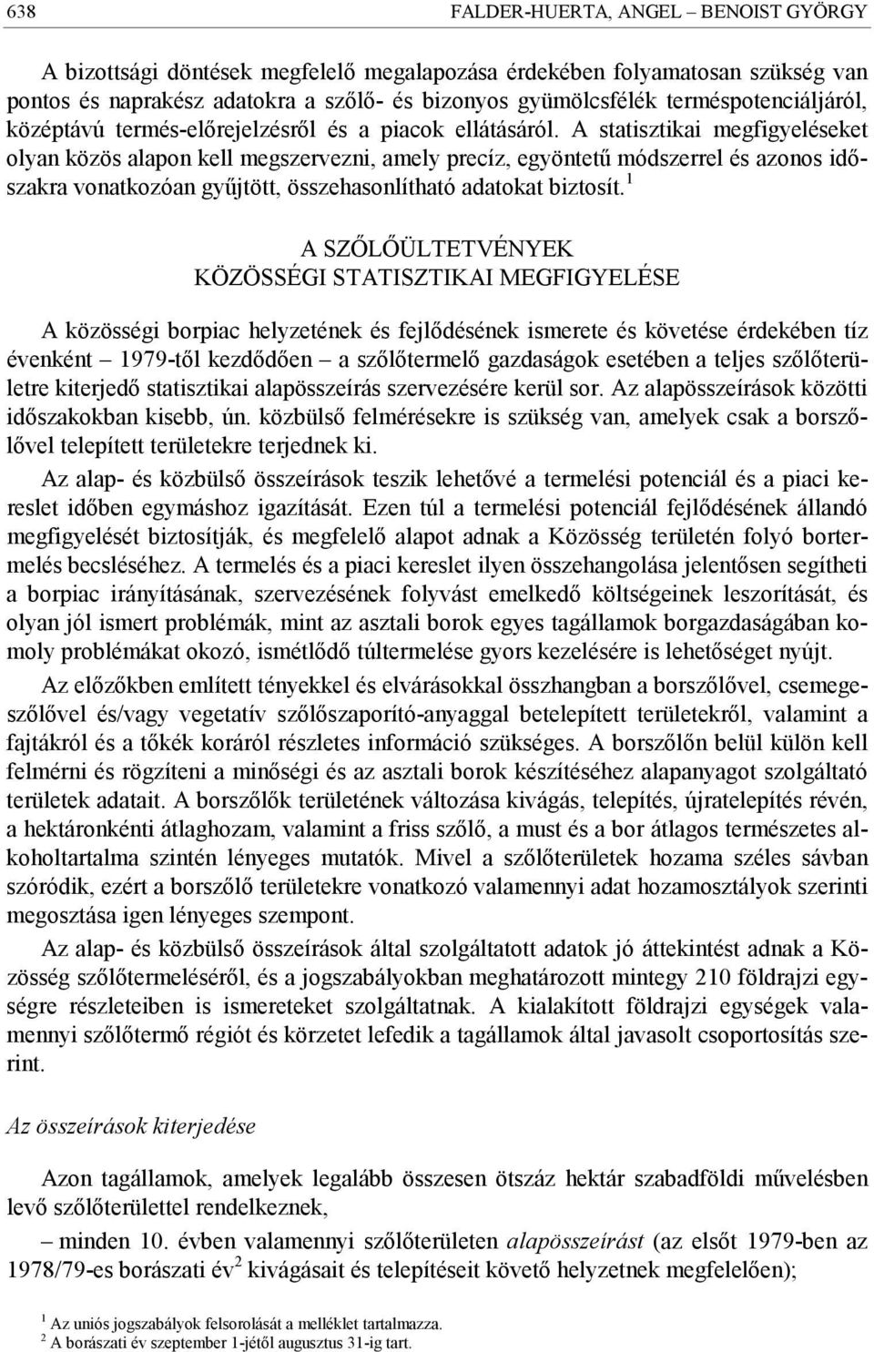 A statisztikai megfigyeléseket olyan közös alapon kell megszervezni, amely precíz, egyöntetű módszerrel és azonos időszakra vonatkozóan gyűjtött, összehasonlítható adatokat biztosít.