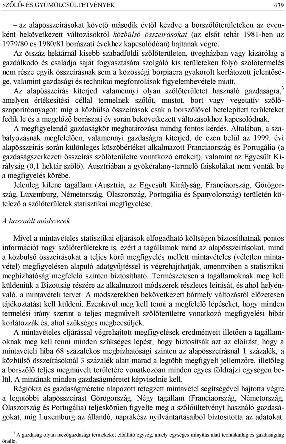 Az ötszáz hektárnál kisebb szabadföldi szőlőterületen, üvegházban vagy kizárólag a gazdálkodó és családja saját fogyasztására szolgáló kis területeken folyó szőlőtermelés nem része egyik összeírásnak