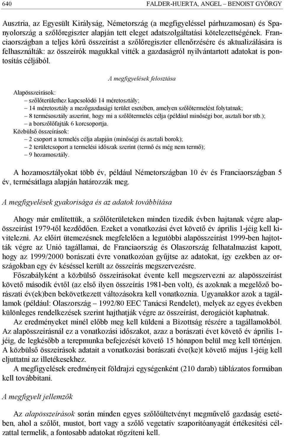 Franciaországban a teljes körű összeírást a szőlőregiszter ellenőrzésére és aktualizálására is felhasználták: az összeírók magukkal vitték a gazdaságról nyilvántartott adatokat is pontosítás céljából.