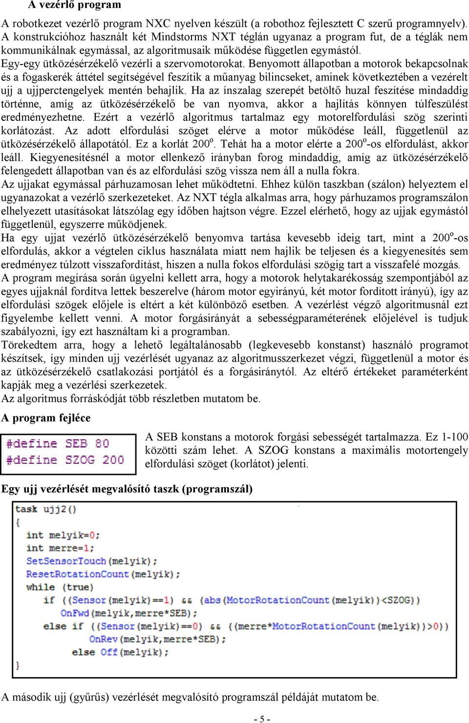 Egy-egy ütközésérzékelő vezérli a szervomotorokat.
