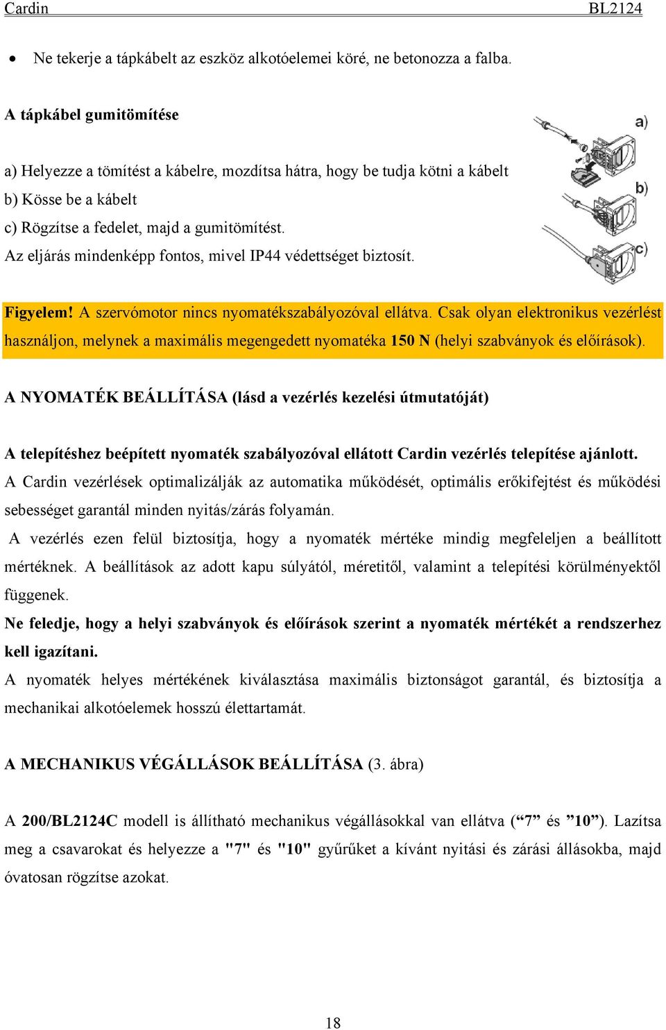 Az eljárás mindenképp fontos, mivel IP44 védettséget biztosít. Figyelem! A szervómotor nincs nyomatékszabályozóval ellátva.