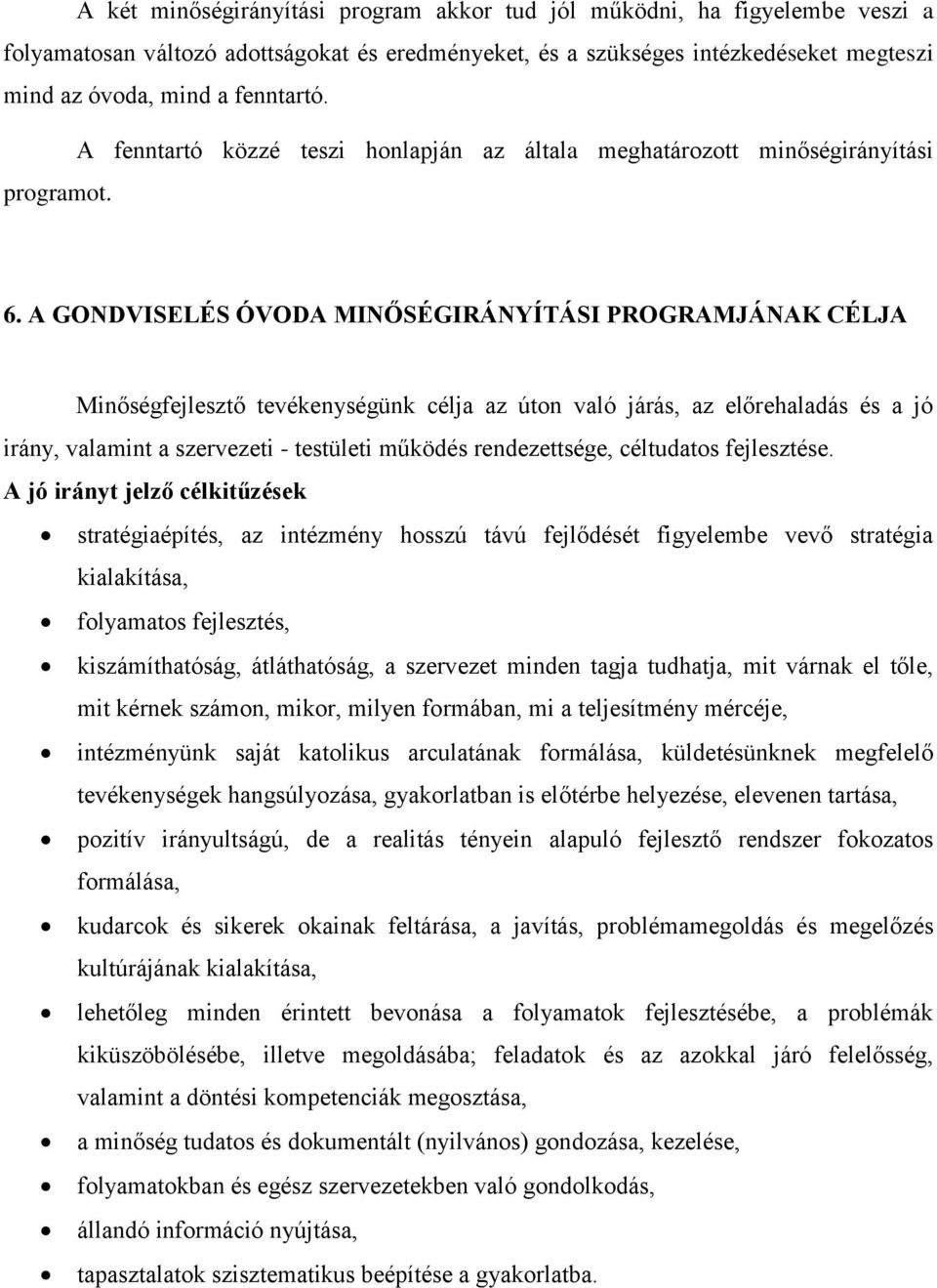 A GONDVISELÉS ÓVODA MINŐSÉGIRÁNYÍTÁSI PROGRAMJÁNAK CÉLJA Minőségfejlesztő tevékenységünk célja az úton való járás, az előrehaladás és a jó irány, valamint a szervezeti - testületi működés