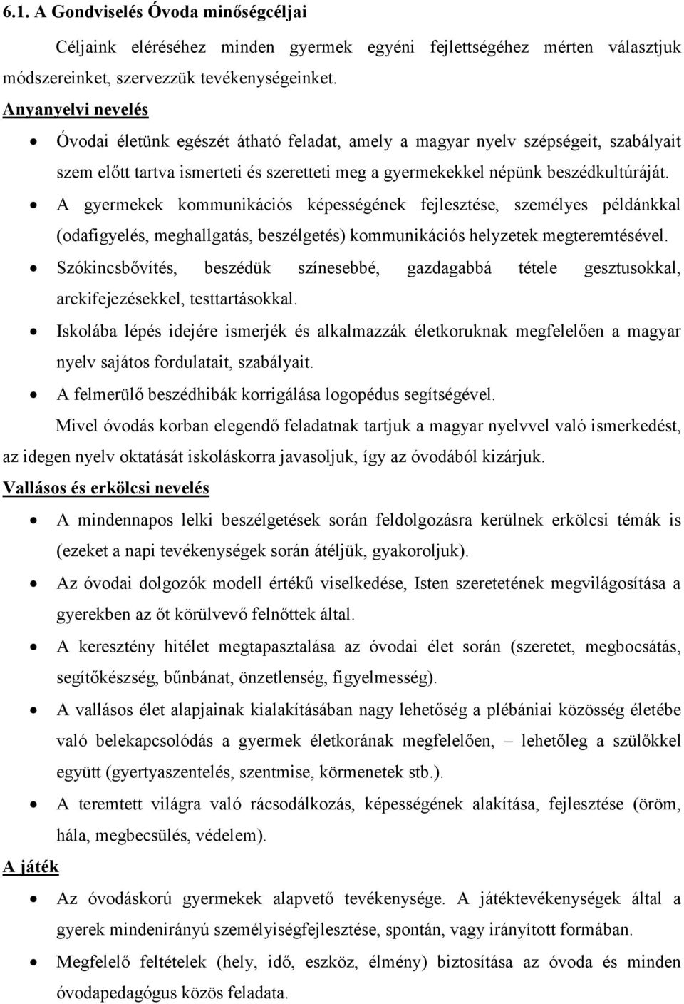 gyermekek kommunikációs képességének fejlesztése, személyes példánkkal (odafigyelés, meghallgatás, beszélgetés) kommunikációs helyzetek megteremtésével.