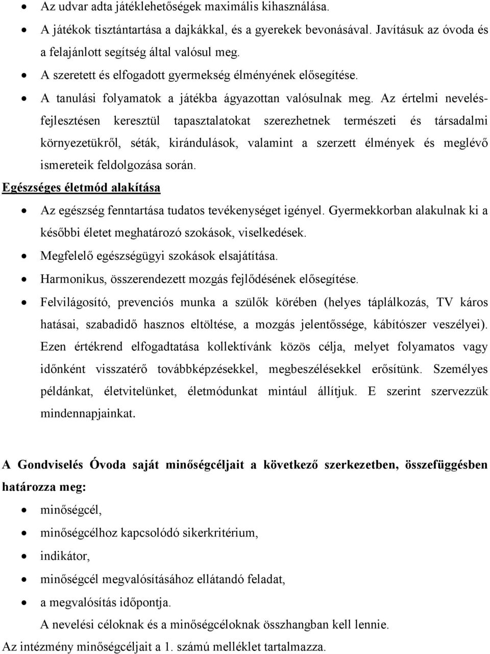 Az értelmi nevelésfejlesztésen keresztül tapasztalatokat szerezhetnek természeti és társadalmi környezetükről, séták, kirándulások, valamint a szerzett élmények és meglévő ismereteik feldolgozása