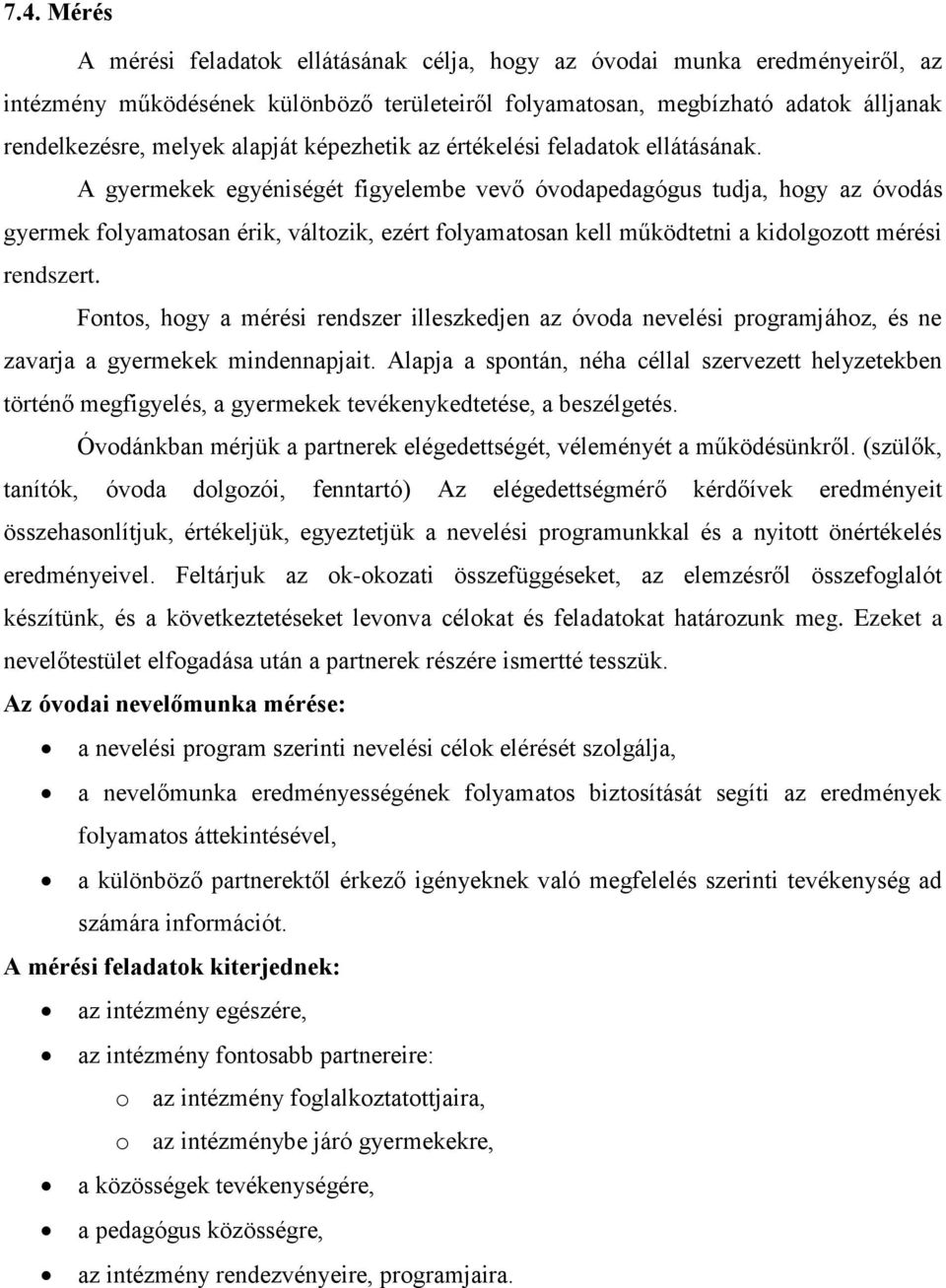 A gyermekek egyéniségét figyelembe vevő óvodapedagógus tudja, hogy az óvodás gyermek folyamatosan érik, változik, ezért folyamatosan kell működtetni a kidolgozott mérési rendszert.
