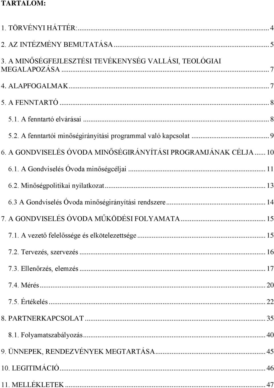 .. 13 6.3 A Gondviselés Óvoda minőségirányítási rendszere... 14 7. A GONDVISELÉS ÓVODA MŰKÖDÉSI FOLYAMATA... 15 7.1. A vezető felelőssége és elkötelezettsége... 15 7.2. Tervezés, szervezés... 16 7.3. Ellenőrzés, elemzés.